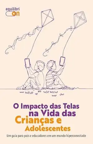 O Impacto das Telas na Vida das Crianças e Adolescentes - Bruno Gurgel O Impacto das Telas na Vida das Crianças e Adolescentes - Bruno Gurgel