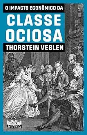 Capa do livro O impacto econômico da classe ociosa - Thorstein Veblen