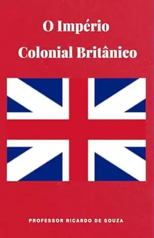 O Império Colonial Britânico – Professor Ricardo De Souza