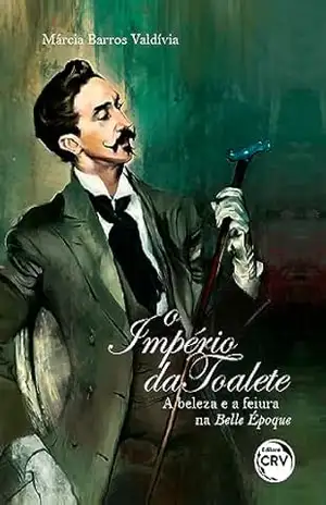 O império da toalete:: A beleza e a feiura na belle époque – Marcia Barros Valdivia O império da toalete:: A beleza e a feiura na belle époque – Marcia Barros Valdivia
