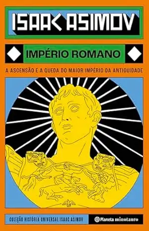 O império romano: A ascensão e a queda do maior império da antiguidade (História Universal Livro 3) – Isaac Asimov