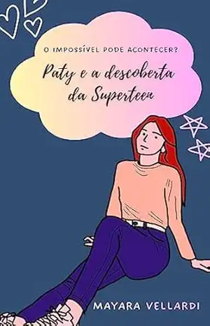 O impossível pode acontecer?: Paty e a descoberta da Superteen – Mayara  Vellardi