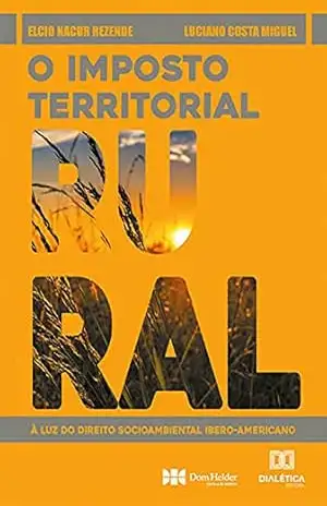 O Imposto Territorial Rural: à luz do direito socioambiental ibero–americano – Luciano Costa Miguel
