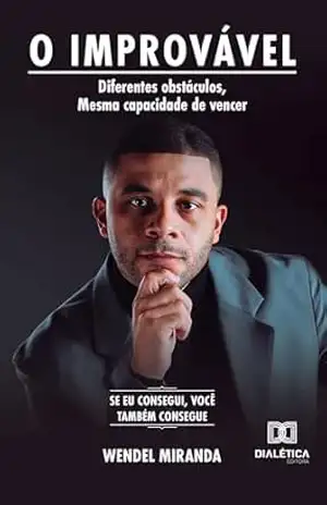 O Improvável: diferentes obstáculos, mesma capacidade de vencer – Wendel Miranda