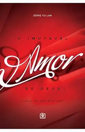 O imutável amor de Deus: Livros de Oseias e Joel – Dong Yu Lan