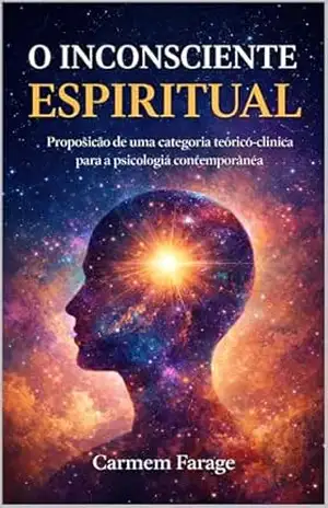 O INCONSCIENTE ESPIRITUAL: Proposição de uma categoria teórico–clínica para a psicologia contemporânea – CARMEM DA COSTA