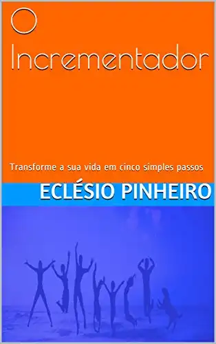 Baixar O Incrementador: Transforme a sua vida em cinco simples passos pdf, epub, mobi, eBook