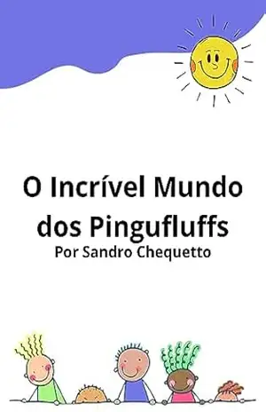 O Incrível Mundo dos Pingufluffs: Em uma terra mágica escondida no Polo Sul, habitada por adoráveis e brincalhões pinguins, acontece algo misterioso - Sandro Chequetto O Incrível Mundo dos Pingufluffs: Em uma terra mágica escondida no Polo Sul, habitada por adoráveis e brincalhões pinguins, acontece algo misterioso - Sandro Chequetto