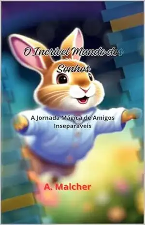 Capa do livro O Incrível Mundo dos Sonhos: A Jornada Mágica de Amigos Inseparáveis - A. Malcher
