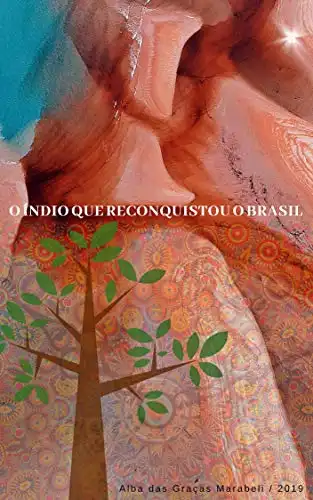 Baixar O Índio Que Reconquistou O Brasil: Alba das Graças Marabeli pdf, epub, mobi, eBook