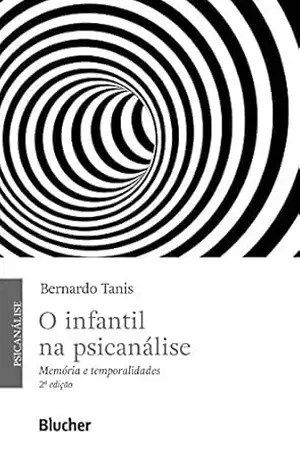 Capa do livro O infantil na psicanálise: Memória e temporalidades - Bernardo Tanis