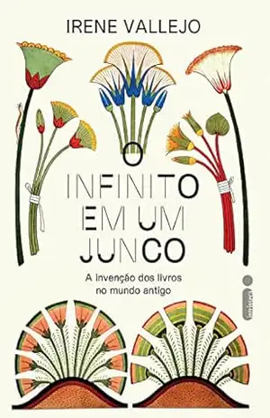 O infinito em um junco: A invenção dos livros no mundo antigo – Irene Vallejo O infinito em um junco: A invenção dos livros no mundo antigo – Irene Vallejo