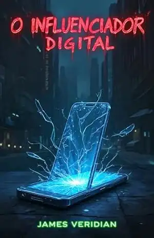 Capa do livro O Influenciador Digital: Um Thriller Tecnológico sobre Redes Sociais, Hacking e Distopia Tecnológica. - James Veridian