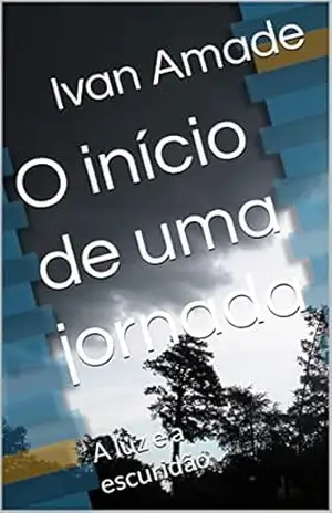 O início de uma jornada: A luz e a escuridão – Ivan Amade