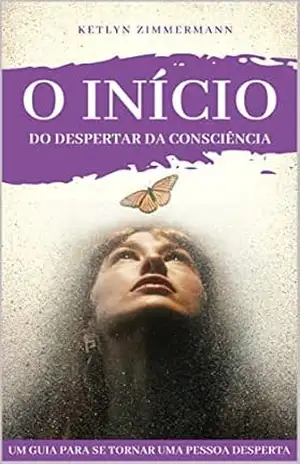Capa do livro O Início do Despertar da Consciência: Um guia para se tornar uma pessoa desperta - Ketlyn  Zimmermann