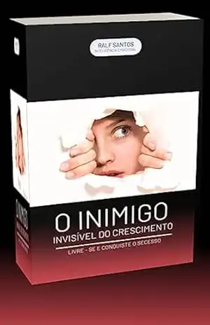O Inimigo Invisível do Crescimento: Como usar a inteligência emocional para superar o inimigo invisível que sabota o seu crescimento pessoal e profissional – Ralf Santos