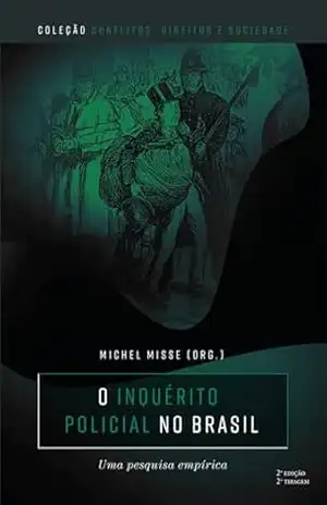 O inquérito policial no Brasil: uma pesquisa empírica – Michel Misse