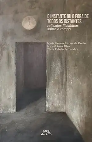 O instante ou o fora de todos os instantes: reflexões filosóficas sobre o tempo - Maria Helena Lisboa da Cunha O instante ou o fora de todos os instantes: reflexões filosóficas sobre o tempo - Maria Helena Lisboa da Cunha