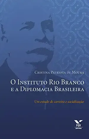Capa do livro O Instituto Rio Branco e a diplomacia brasileira - Cristina Patriota de Moura