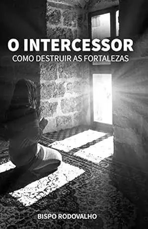 Capa do livro O Intercessor: Como destruir as fortalezas - Robson Rodovalho