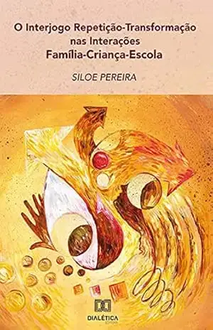 Capa do livro O Interjogo Repetição–Transformação nas Interações Família– Criança–Escola - Siloe Pereira