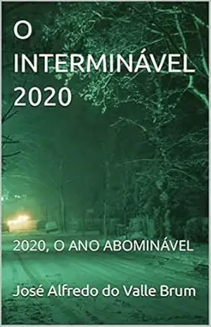 O INTERMINÁVEL 2020: 2020, O ANO ABOMINÁVEL – José Alfredo do Valle Brum