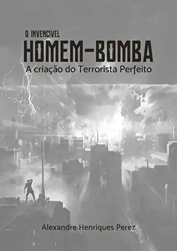 Baixar O Invencível Homem–Bomba: A Criação do Terrorista Perfeito pdf, epub, mobi, eBook