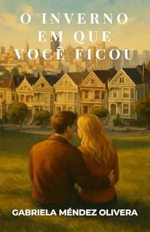 O Inverno em Que Você Ficou (Estações em San Francisco Livro 2) – Gabriela Méndez Olivera