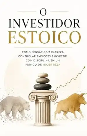 O INVESTIDOR ESTOICO: Como Pensar com Clareza, Controlar Emoções e Investir com Disciplina em um Mundo de Incerteza. – Marco  Rocha