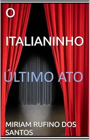 O ITALIANINHO: O ULTIMO ATO – MIRIAM  RUFINO DOS SANTOS