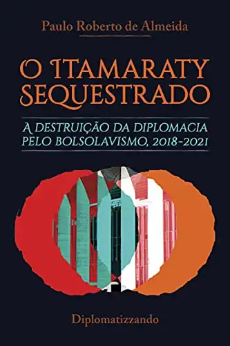 Baixar O Itamaraty Sequestrado: a destruição da diplomacia pelo bolsolavismo, 2018–2021 (Bolsolavismo diplomático Livro 1) pdf, epub, mobi, eBook
