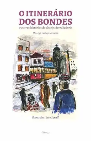 Capa do livro O Itinerário dos Bondes e outras histórias de desejos irrealizáveis - Moacyr Godoy Moreira