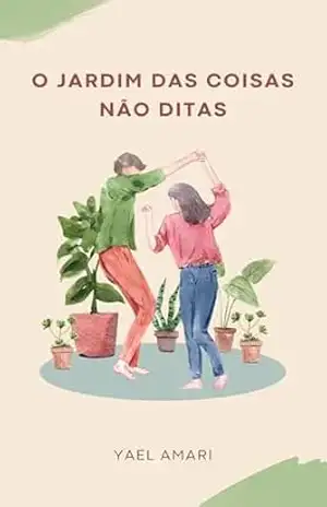 O Jardim das Coisas Não Ditas: Um romance sobre recomeços, silêncios e o amor que chega devagar – Janaina Carvalho