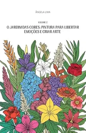 Capa do livro O Jardim das Cores: Pintura para Libertar Emoções e Criar Arte - ÂNGELA LIMA