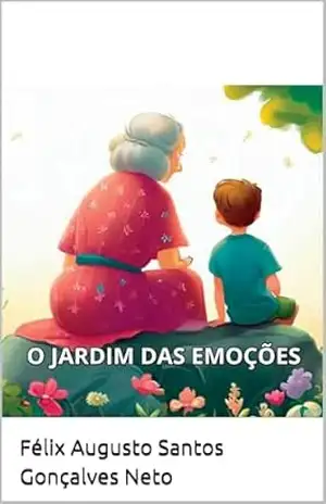 O Jardim das Emoções: Para se divertir, aprender e colorir - Félix Augusto Santos Gonçalves Neto O Jardim das Emoções: Para se divertir, aprender e colorir - Félix Augusto Santos Gonçalves Neto