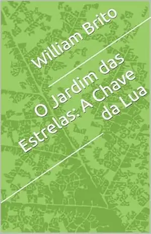 O Jardim das Estrelas: A Chave da Lua – William Brito O Jardim das Estrelas: A Chave da Lua – William Brito