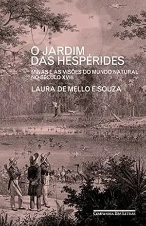 O Jardim das Hespérides: Minas e as visões do mundo natural no século XVIII – Laura de Mello e Souza