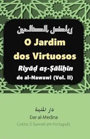 O Jardim dos Virtuosos: Riyāḍ Ṣāliḥīn–Ṣāliḥīn de al–Nawawi (Vol. II) (Coleta: O Sunnah em português Livro 3) – Al-Nawawi