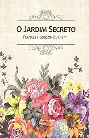 O Jardim Secreto – Frances Hodgson Burnett O Jardim Secreto – Frances Hodgson Burnett