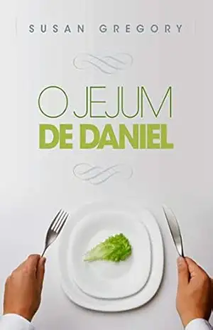 O jejum de Daniel – Susan Gregory O jejum de Daniel – Susan Gregory
