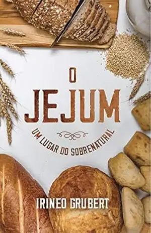 O Jejum: Um Lugar do Sobrenatural – Irineo Grubert