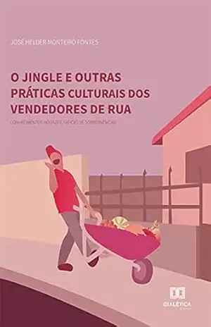 Capa do livro O jingle e outras práticas culturais dos vendedores de rua: conhecimentos no fazer, táticas de sobrevivências - José Helder Monteiro Fontes