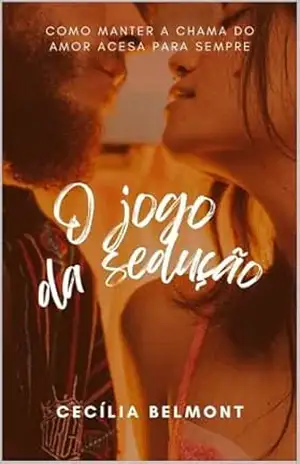 O jogo da sedução: Como manter a chama do amor acesa para sempre - Cecília Belmont O jogo da sedução: Como manter a chama do amor acesa para sempre - Cecília Belmont