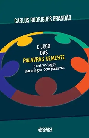 O jogo das palavras–semente e outros jogos para jogar com palavras – Carlos Rodrigues Brandão