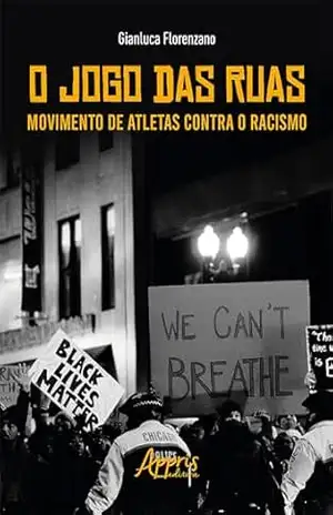 O Jogo das Ruas: Movimento de Atletas Contra o Racismo – Gianluca Florenzano O Jogo das Ruas: Movimento de Atletas Contra o Racismo – Gianluca Florenzano
