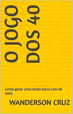 O jogo dos 40: SUBTÍTULO: 10 MANEIRAS DE FAZER DINHEIRO COMEÇANDO COM R. – Wanderson Cruz O jogo dos 40: SUBTÍTULO: 10 MANEIRAS DE FAZER DINHEIRO COMEÇANDO COM R. – Wanderson Cruz