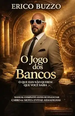 O Jogo dos Bancos: O Que Eles Não Querem Que Você Saiba: Manual Completo Antes de Financiar Carro ou Moto e Evitar Armadilhas – Erico Buzzo O Jogo dos Bancos: O Que Eles Não Querem Que Você Saiba: Manual Completo Antes de Financiar Carro ou Moto e Evitar Armadilhas – Erico Buzzo