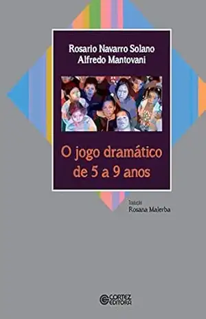 O jogo dramático de 5 a 9 anos: Fundamentos e métodos - Rosario Navarro Solano