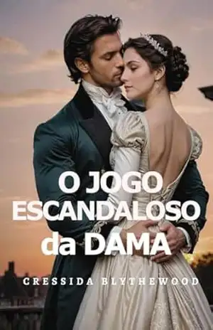 O Jogo Escandaloso da Dama: Escândalo, Esquemas e Segredos Romance de Regência (Os Corações Escandalosos Livro 3) – Cressida  Blythewood