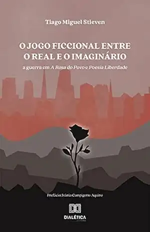 O jogo ficcional entre o real e o imaginário: a guerra em A Rosa do Povo e Poesia Liberdade – Tiago Miguel Stieven
